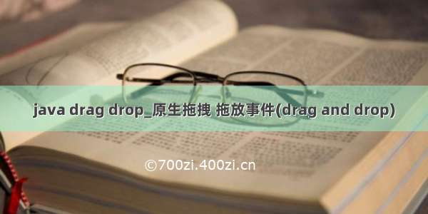 java drag drop_原生拖拽 拖放事件(drag and drop)