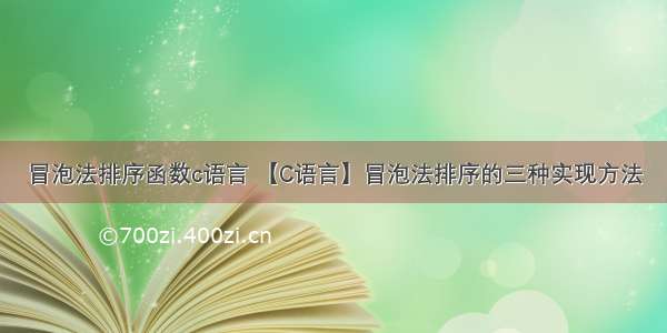 冒泡法排序函数c语言 【C语言】冒泡法排序的三种实现方法