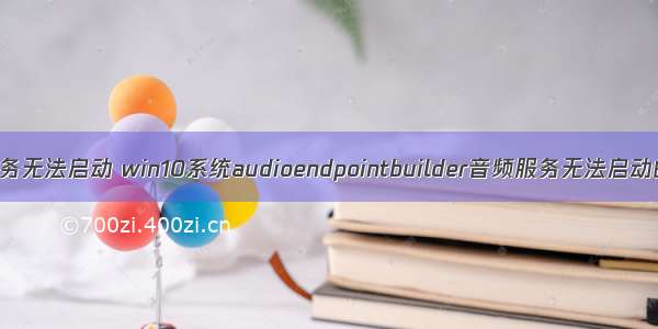 计算机音频服务无法启动 win10系统audioendpointbuilder音频服务无法启动的解决办法...