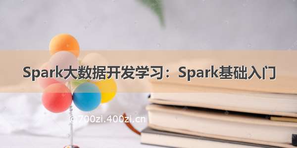 Spark大数据开发学习：Spark基础入门