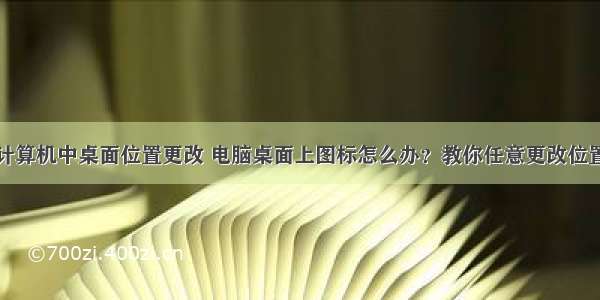 计算机中桌面位置更改 电脑桌面上图标怎么办？教你任意更改位置