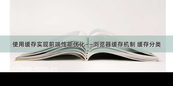 使用缓存实现前端性能优化——浏览器缓存机制 缓存分类