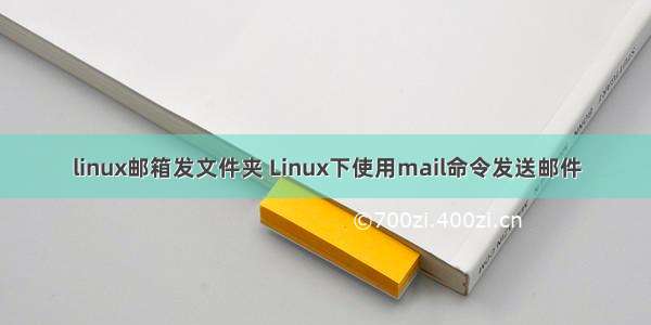 linux邮箱发文件夹 Linux下使用mail命令发送邮件