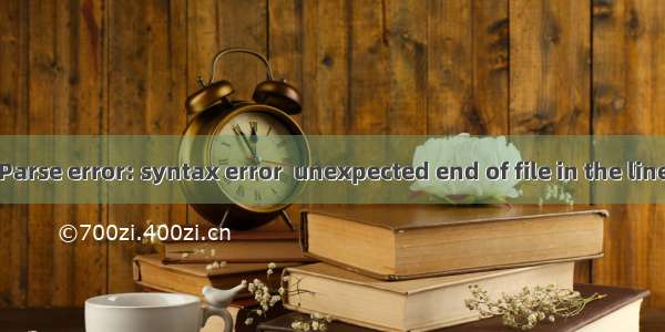 Parse error: syntax error  unexpected end of file in the line