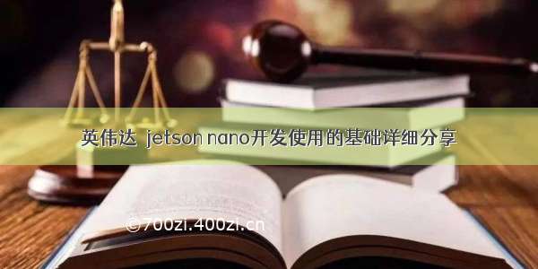 英伟达｜jetson nano开发使用的基础详细分享