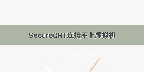 SecureCRT连接不上虚拟机