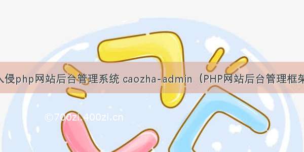 入侵php网站后台管理系统 caozha-admin（PHP网站后台管理框架）