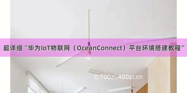 超详细“华为IoT物联网（OceanConnect）平台环境搭建教程”