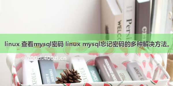 linux 查看mysql密码 linux mysql忘记密码的多种解决方法。