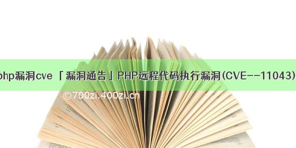 php漏洞cve 「漏洞通告」PHP远程代码执行漏洞(CVE--11043)