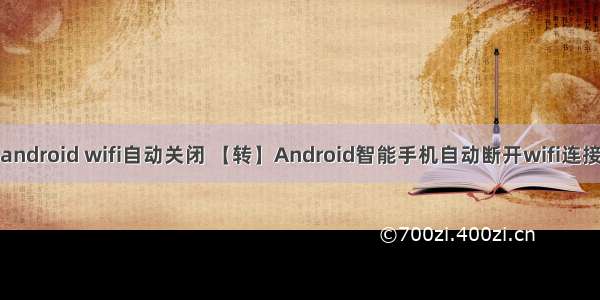 android wifi自动关闭 【转】Android智能手机自动断开wifi连接