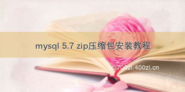 mysql 5.7 zip压缩包安装教程