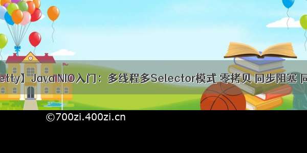 【NIO与Netty】Java NIO入门：多线程多Selector模式 零拷贝 同步阻塞 同步非阻塞