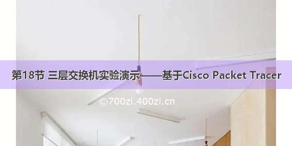 第18节 三层交换机实验演示——基于Cisco Packet Tracer