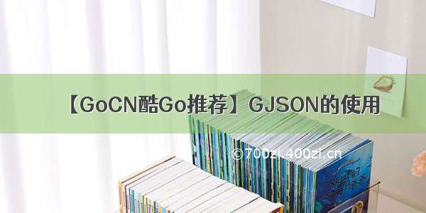 【GoCN酷Go推荐】GJSON的使用