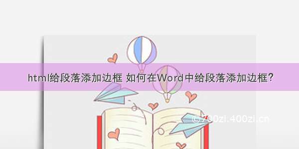 html给段落添加边框 如何在Word中给段落添加边框？