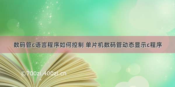 数码管c语言程序如何控制 单片机数码管动态显示c程序