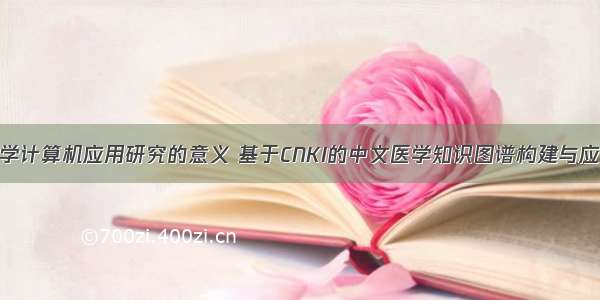 医学计算机应用研究的意义 基于CNKI的中文医学知识图谱构建与应用