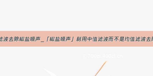 python中值滤波去除椒盐噪声_「椒盐噪声」利用中值滤波而不是均值滤波去除椒盐噪声（