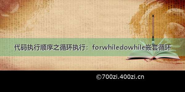 代码执行顺序之循环执行：forwhiledowhile嵌套循环