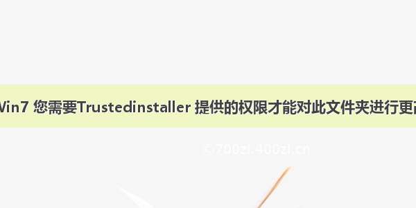 Win7 您需要Trustedinstaller 提供的权限才能对此文件夹进行更改