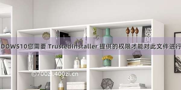 WINDOWS10您需要 TrustedInstaller 提供的权限才能对此文件进行更改