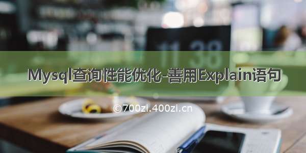 Mysql查询性能优化-善用Explain语句