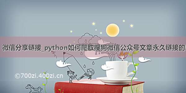 python 微信分享链接_python如何爬取搜狗微信公众号文章永久链接的思路解析