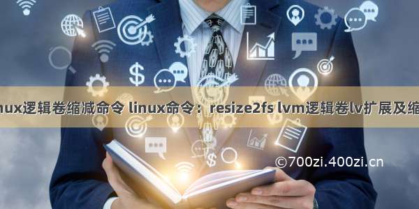 linux逻辑卷缩减命令 linux命令：resize2fs lvm逻辑卷lv扩展及缩减