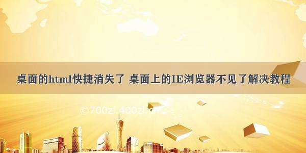 桌面的html快捷消失了 桌面上的IE浏览器不见了解决教程