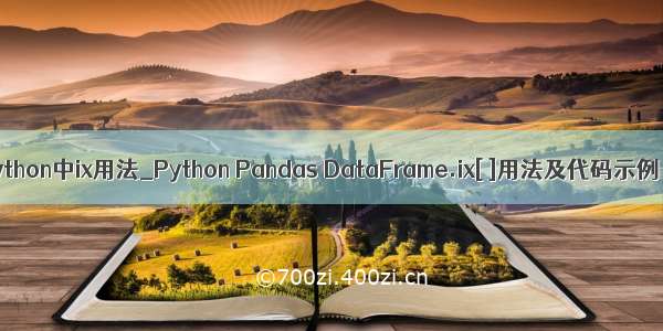 python中ix用法_Python Pandas DataFrame.ix[ ]用法及代码示例