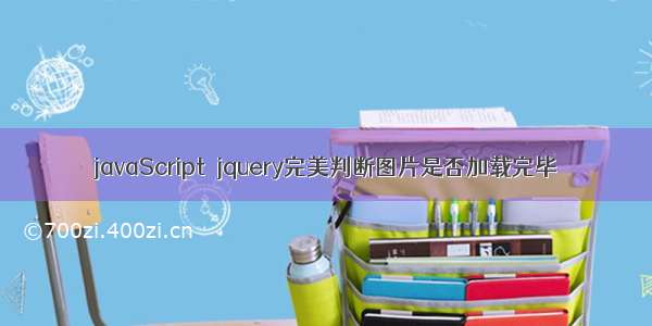 javaScript  jquery完美判断图片是否加载完毕