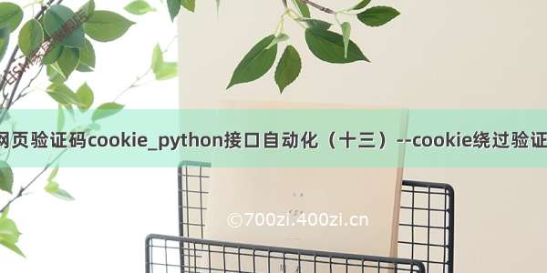 python获取网页验证码cookie_python接口自动化（十三）--cookie绕过验证码登录（详解