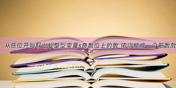 C语言：从低位开始取出长整型变量s奇数位上的数 依次构成一个新数放在t中。