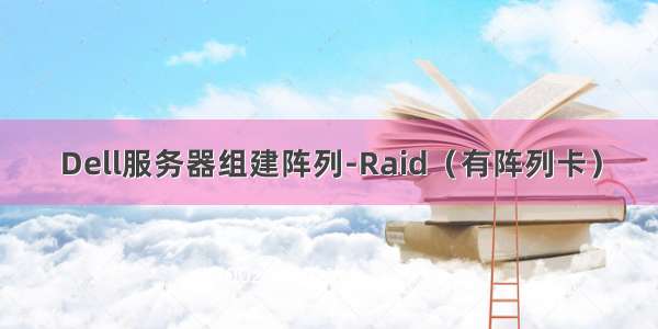 Dell服务器组建阵列-Raid（有阵列卡）