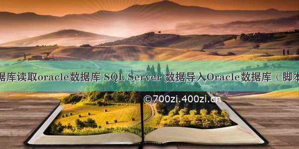 sql数据库读取oracle数据库 SQL Server 数据导入Oracle数据库（脚本实现）