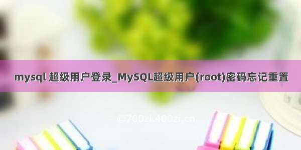 mysql 超级用户登录_MySQL超级用户(root)密码忘记重置