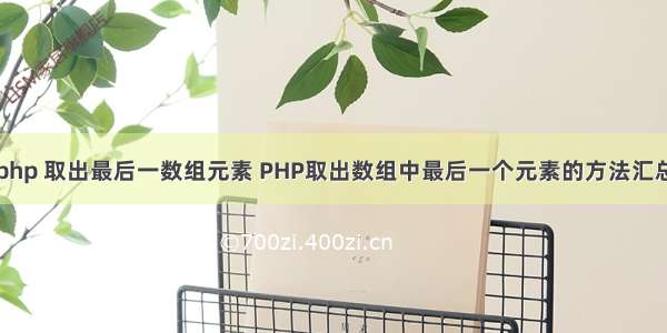 php 取出最后一数组元素 PHP取出数组中最后一个元素的方法汇总