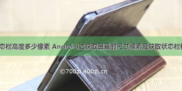 android 状态栏高度多少像素 Android之获取屏幕的尺寸像素及获取状态栏标题栏高度...