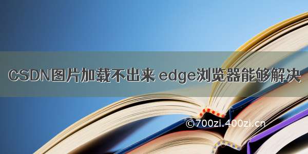 CSDN图片加载不出来 edge浏览器能够解决