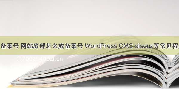 html底部添加备案号 网站底部怎么放备案号 WordPress CMS discuz等常见程序添加方法...