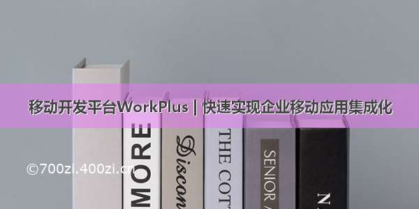 移动开发平台WorkPlus | 快速实现企业移动应用集成化