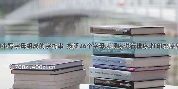 输入一个由小写字母组成的字符串  按照26个字母表顺序进行排序 打印排序后的字符串；