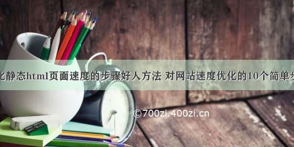 优化静态html页面速度的步骤好人方法 对网站速度优化的10个简单步骤