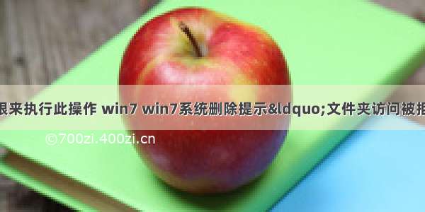 计算机需要权限来执行此操作 win7 win7系统删除提示“文件夹访问被拒绝 需要权限执