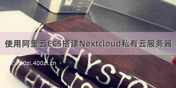 使用阿里云ECS搭建Nextcloud私有云服务器