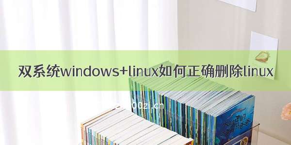 双系统windows+linux如何正确删除linux