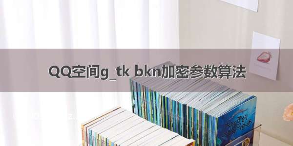 QQ空间g_tk bkn加密参数算法