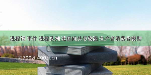 进程锁 事件 进程队列 进程间共享数据 生产者消费者模型