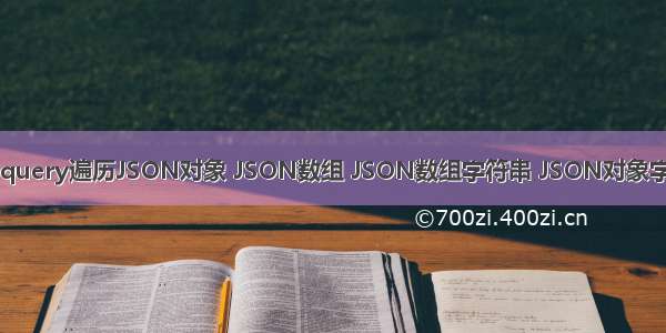 JS/Jquery遍历JSON对象 JSON数组 JSON数组字符串 JSON对象字符串